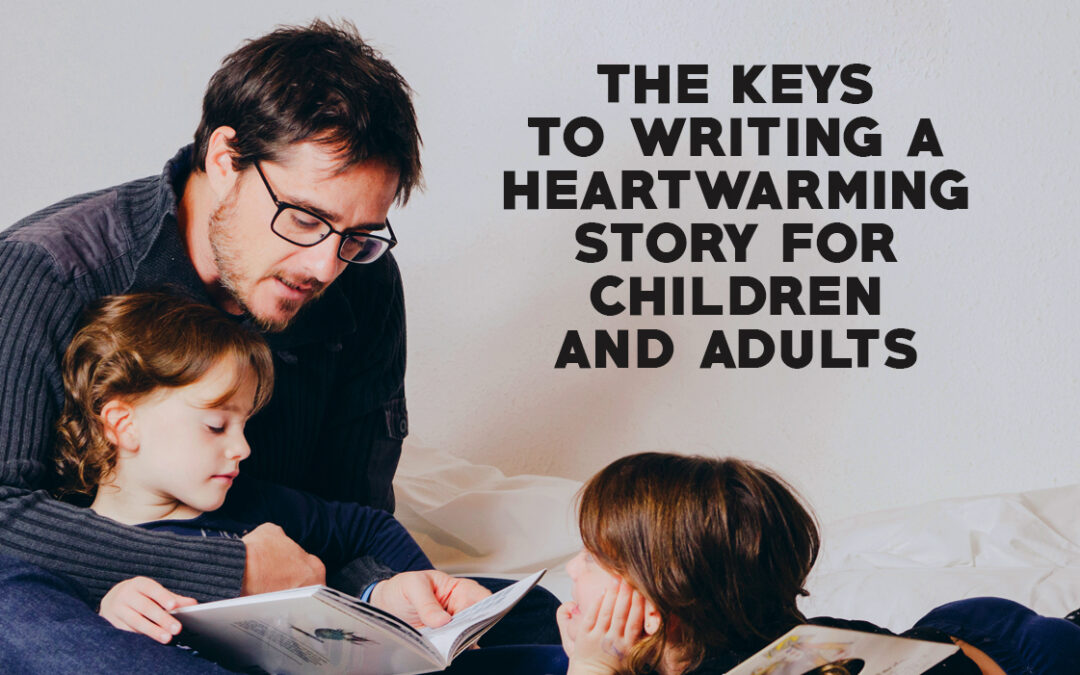 The Keys to Writing a Heartwarming Story for Children and Adults